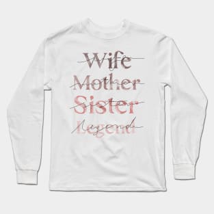 Legendary Wife, Mother, Sister - Celebrating Women Everywhere Long Sleeve T-Shirt